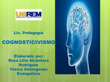 Lic. Pedagogía COGNOSTICIVISMO Elaborado por: Rosa Lilia Alcántara Rodríguez Yesica Atenogenez Evangelista.