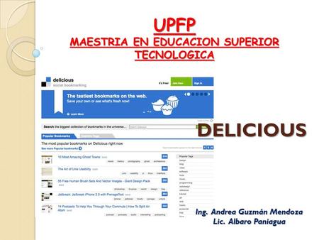 Ing. Andrea Guzmán Mendoza Lic. Albaro Paniagua UPFP MAESTRIA EN EDUCACION SUPERIOR TECNOLOGICA DELICIOUS.