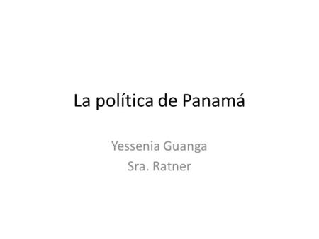 La política de Panamá Yessenia Guanga Sra. Ratner.