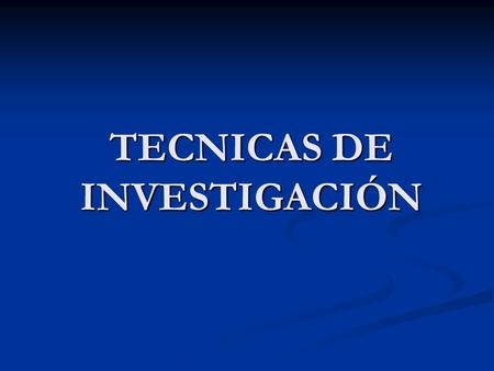 TECNICAS DE INVESTIGACIÓN