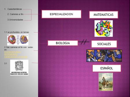 BIOLOGIA ESPECIALIZACION 1.Características 2. Carreras a fin 3.Universidades 1.1 se profundiza en temas: 2.1las carreras al fin con están en: LICENCIATURAS.