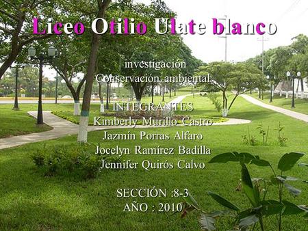 Liceo Otilio Ulate blanco | investigación Conservación ambiental INTEGRANTES Kimberly Murillo Castro Jazmín Porras Alfaro Jocelyn Ramírez Badilla Jennifer.