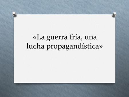 «La guerra fría, una lucha propagandística»