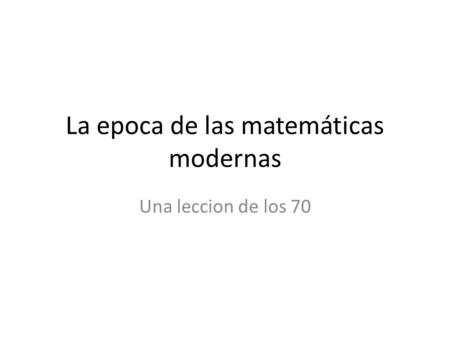 La epoca de las matemáticas modernas Una leccion de los 70.
