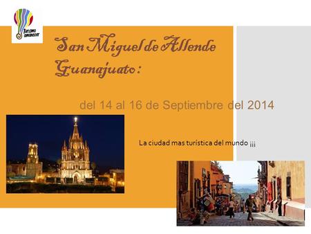 San Miguel de Allende Guanajuato : del 14 al 16 de Septiembre del 2014 La ciudad mas turística del mundo ¡¡¡