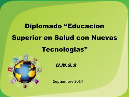 Diplomado “Educacion Superior en Salud con Nuevas Tecnologias” Septiembre 2014 U.M.S.S.