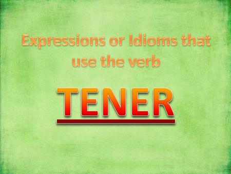 Expressions/Idioms that use TENER tener que… tener __ años tener calor tener frío tener sed tener hambre tener sueño to have to… Literally… to have #