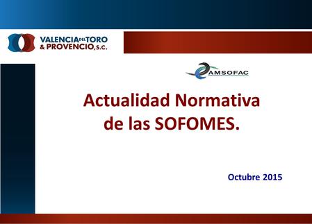Actualidad Normativa de las SOFOMES. Octubre 2015.