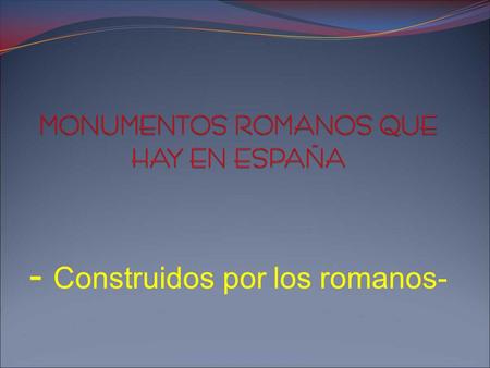 - Construidos por los romanos-
