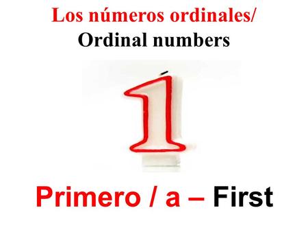 Los números ordinales/ Ordinal numbers Primero / a – First.
