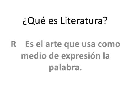R Es el arte que usa como medio de expresión la palabra.