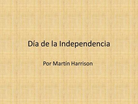 Día de la Independencia Por Martín Harrison. ¿Que? Diez de Octubre Es único con Cuba en esta forma. Muchas países tienen Días de la Independencia Es un.