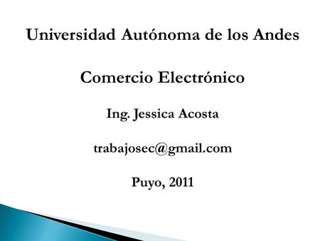 Universidad Autónoma de los Andes Comercio Electrónico Ing. Jessica Acosta Puyo, 2011.