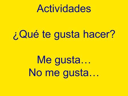 Actividades ¿Qué te gusta hacer? Me gusta… No me gusta…