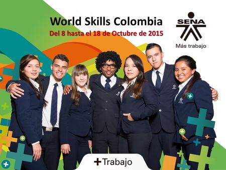 World Skills Colombia Del 8 hasta el 18 de Octubre de 2015