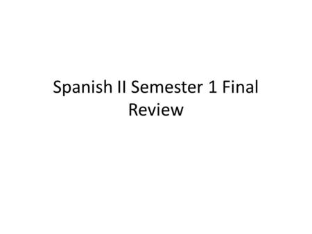 Spanish II Semester 1 Final Review. Regular Present tense - ¿Hablan Uds. inglés en la clase de español? - No, yo _____________ español. (hablar) Hablo.