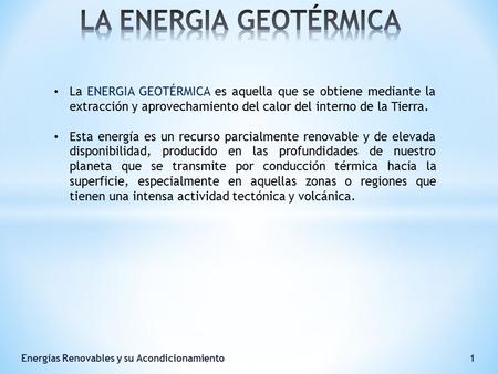 LA ENERGIA GEOTÉRMICA La ENERGIA GEOTÉRMICA es aquella que se obtiene mediante la extracción y aprovechamiento del calor del interno de la Tierra. Esta.