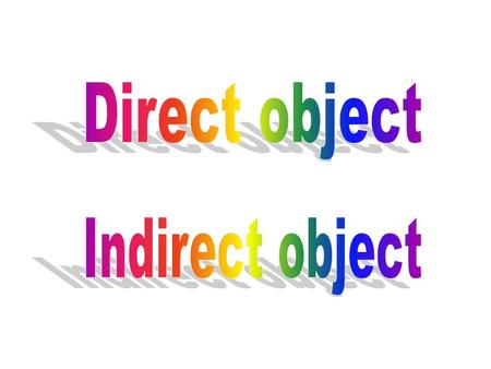 El Objeto Directo: El sustantivo que recibe directamente la acción del verbo. Contesta las preguntas… ¿Qué? ¿Quién?