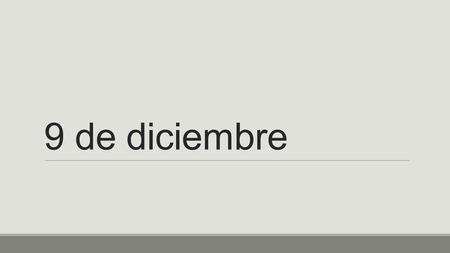 9 de diciembre. Turn in Homework!! -Remember when the bell rings and the door shuts you should be in your seat. -10 minutes of quiet time.