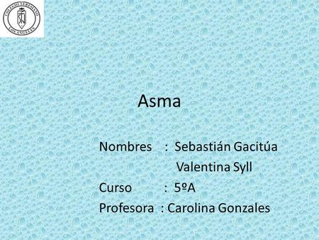 Asma Nombres : Sebastián Gacitúa Valentina Syll Curso : 5ºA Profesora : Carolina Gonzales.