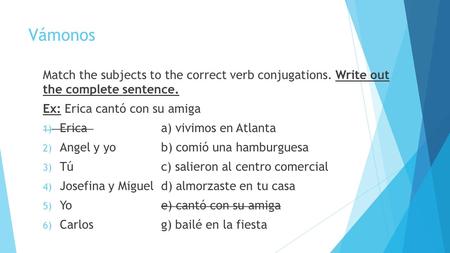 Vámonos Match the subjects to the correct verb conjugations. Write out the complete sentence. Ex: Erica cantó con su amiga 1) Ericaa) vivimos en Atlanta.