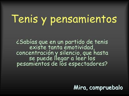 Tenis y pensamientos ¿Sabías que en un partido de tenis existe tanta emotividad, concentración y silencio, que hasta se puede llegar a leer los pesamientos.