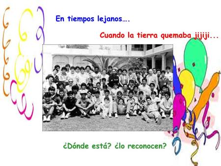 En tiempos lejanos…. Cuando la tierra quemaba jijiji... ¿Dónde está? ¿lo reconocen?