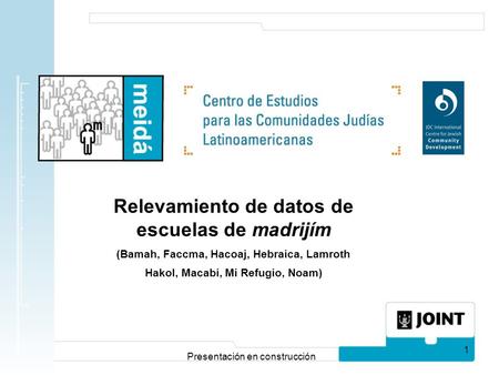 1 Relevamiento de datos de escuelas de madrijím (Bamah, Faccma, Hacoaj, Hebraica, Lamroth Hakol, Macabi, Mi Refugio, Noam) Presentación en construcción.