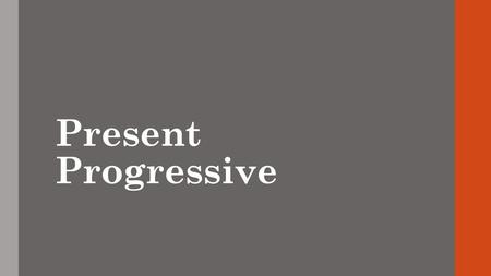 Present Progressive. What is the present progressive? How do you use the Present Progressive? What is it then? Present progressive is used to talk about.