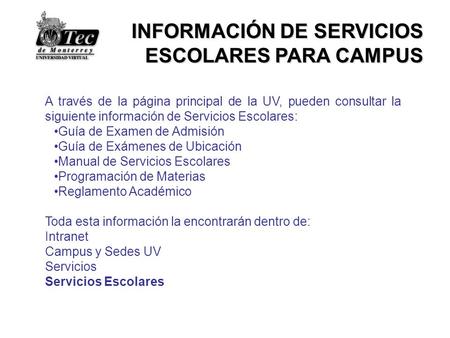 INFORMACIÓN DE SERVICIOS ESCOLARES PARA CAMPUS A través de la página principal de la UV, pueden consultar la siguiente información de Servicios Escolares: