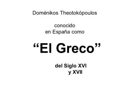 “El Greco” Doménikos Theotokópoulos conocido en España como del Siglo XVI y XVII.