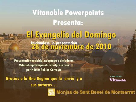El Evangelio del Domingo 28 de noviembre de 2010 Vítanoble Powerpoints Presenta: Presentación recibida, adaptada y alojada en Vitanoblepowerpoints.wordpress.com.