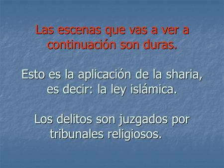 Las escenas que vas a ver a continuación son duras. Esto es la aplicación de la sharia, es decir: la ley islámica. Los delitos son juzgados por tribunales.