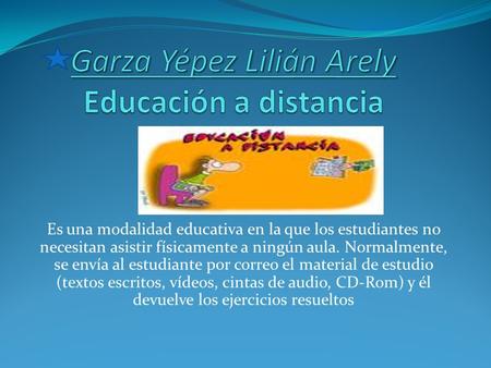Es una modalidad educativa en la que los estudiantes no necesitan asistir físicamente a ningún aula. Normalmente, se envía al estudiante por correo el.