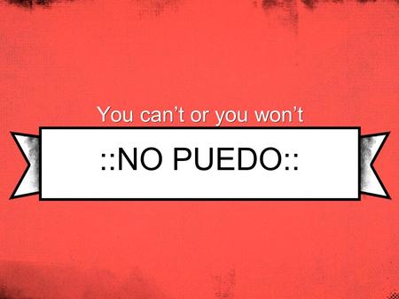 ::NO PUEDO:: You can’t or you won’t. VOCABULARIO duerme s/he sleepsle dice s/he says to him/her empieza a s/he starts (begins)le pide s/he asks him/her.