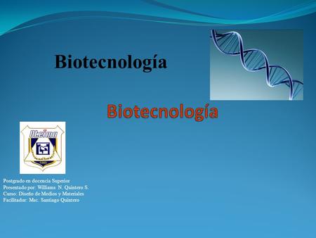 Biotecnología Postgrado en docencia Superior Presentado por: Williams N. Quintero S. Curso: Diseño de Medios y Materiales Facilitador: Msc. Santiago Quintero.