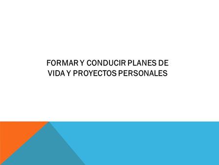 FORMAR Y CONDUCIR PLANES DE VIDA Y PROYECTOS PERSONALES