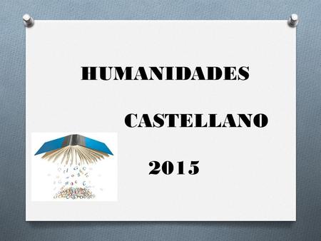 HUMANIDADES CASTELLANO 2015. INTEGRANTES AURA MARIA CARDONA ORTIZ CLAUDIA PATRICIA BENJUMEA GUSTAVO ADOLFO HENAO HAROLD ALEXANDER BUENO.