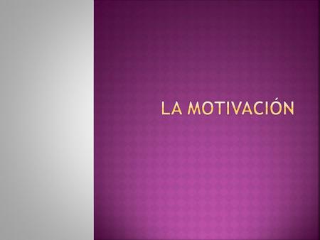 La motivación.