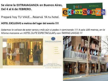 Febrero, 2011 Se viene la EXTRAVAGANZA en Buenos Aires, Del 4 al 6 de FEBRERO. Prepará hoy TU VIAJE….Reservá YA tu hotel. HOTEL EXCLUSIVO a metros del.