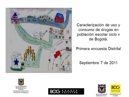 GOBIERNO DE LA CIUDAD ALCALDÍA MAYOR DE BOGOTÁ D.C. Caracterización de uso y consumo de drogas en población escolar ciclo v de Bogotá. Primera encuesta.