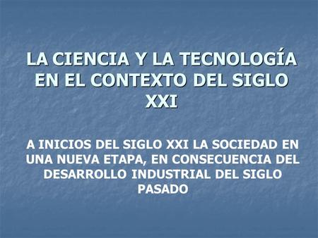 LA CIENCIA Y LA TECNOLOGÍA EN EL CONTEXTO DEL SIGLO XXI