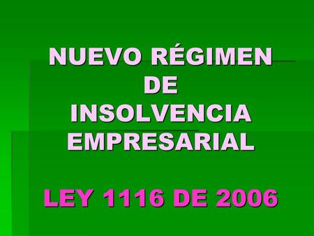 NUEVO RÉGIMEN DE INSOLVENCIA EMPRESARIAL LEY 1116 DE 2006