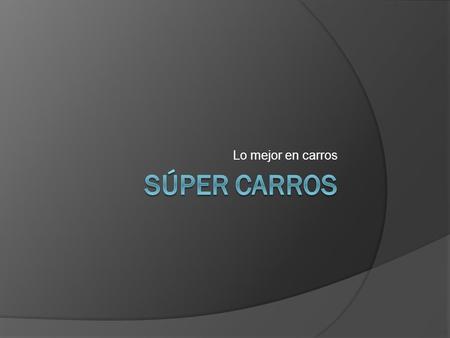 Lo mejor en carros. Por que preferirnos  Súper carros es una empresa reconocida mundialmente, por su gran variedad de los mejores carros del mundo. Nuestros.