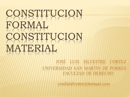 CONSTITUCION FORMAL CONSTITUCION MATERIAL. José luis silvestre Cortez