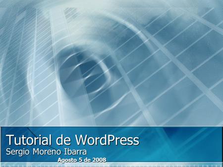 Tutorial de WordPress Sergio Moreno Ibarra Agosto 5 de 2008.
