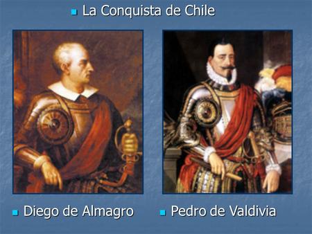 La Conquista de Chile Diego de Almagro Pedro de Valdivia.