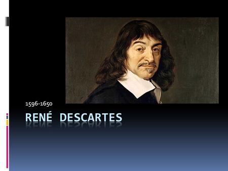 1596-1650 René Descartes.