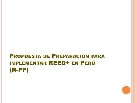 P ROPUESTA DE P REPARACIÓN PARA IMPLEMENTAR REED+ EN P ERÚ (R-PP)