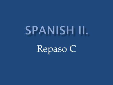 Repaso C. Standard 1.2: Students understand written and spoken Spanish Standard 1.3: Students present information in Spanish to the class Standard 4.1: